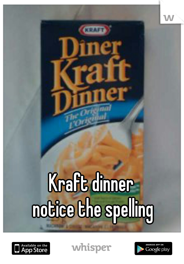 Kraft dinner 
notice the spelling