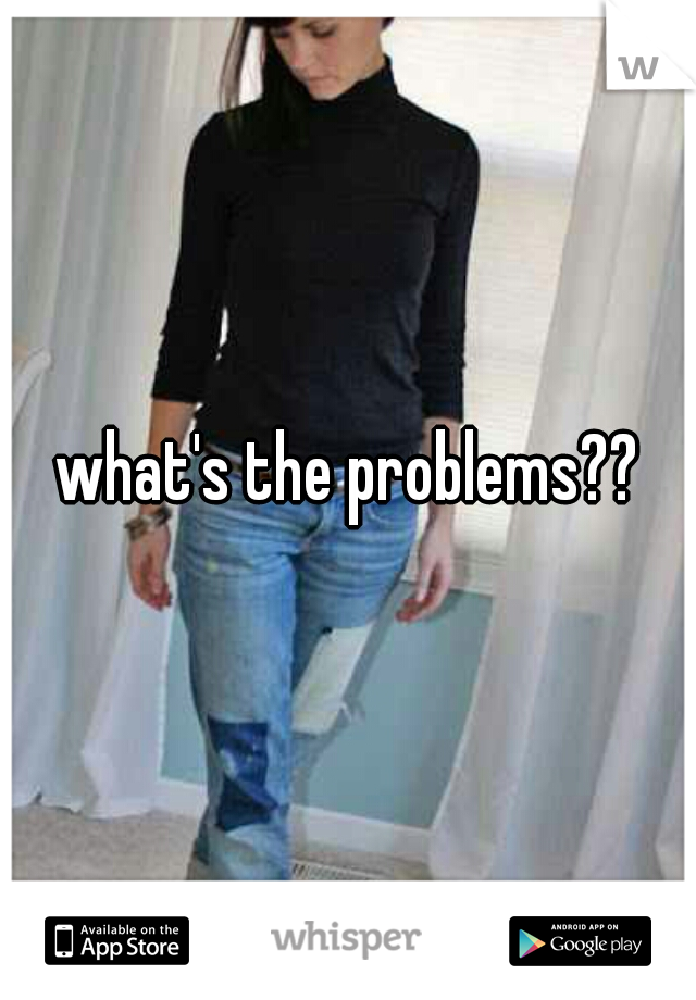 what's the problems??