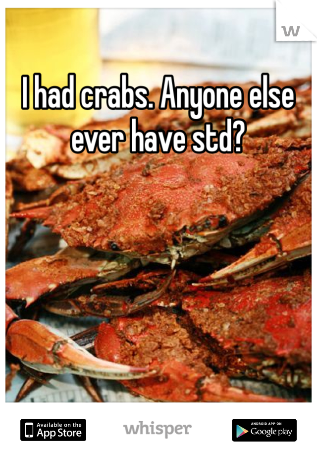 I had crabs. Anyone else ever have std?