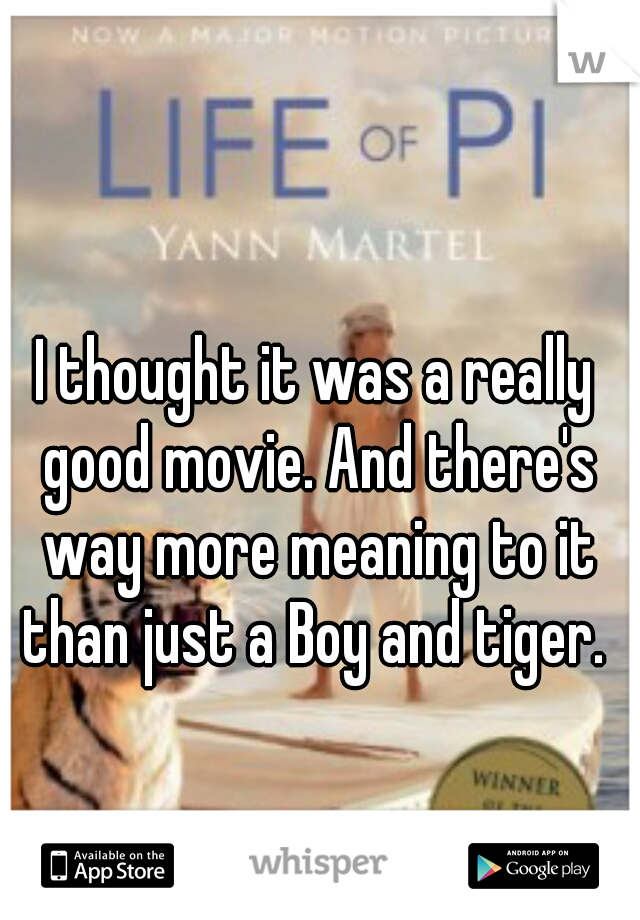 I thought it was a really good movie. And there's way more meaning to it than just a Boy and tiger. 
