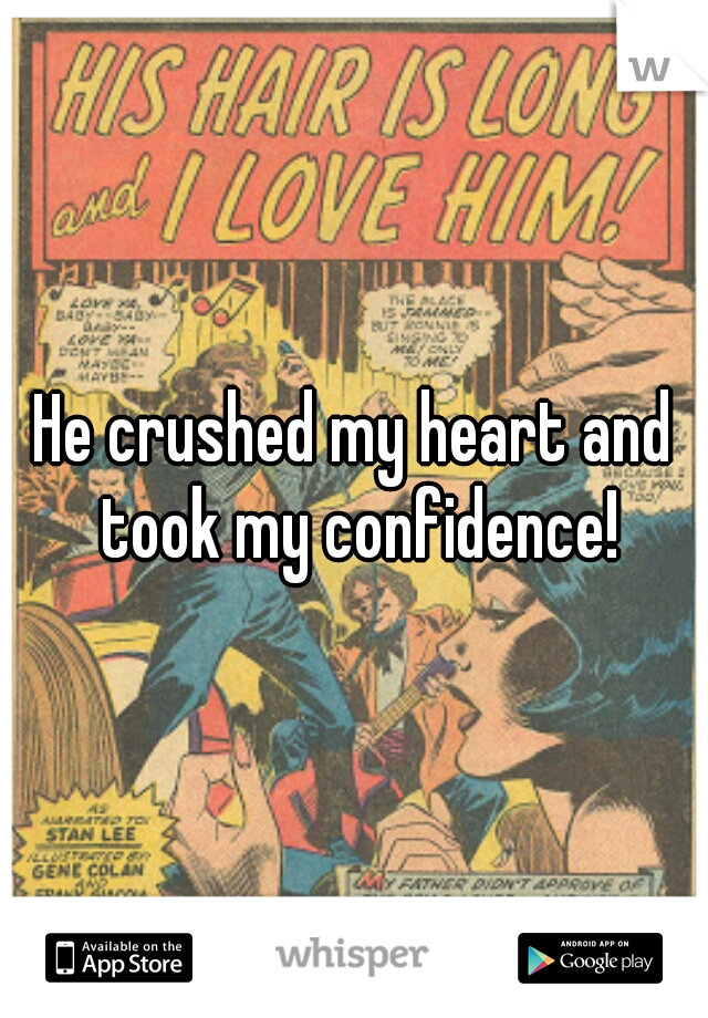 He crushed my heart and took my confidence!
