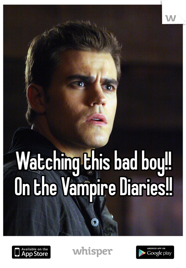 Watching this bad boy!! 
On the Vampire Diaries!!