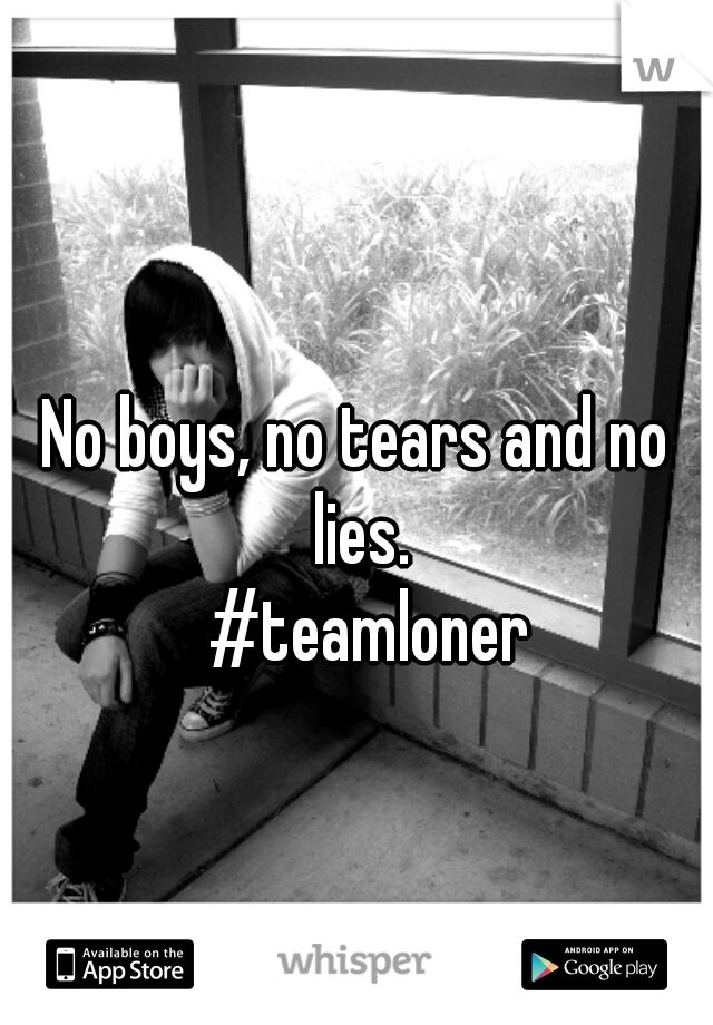 No boys, no tears and no lies.
   #teamloner 