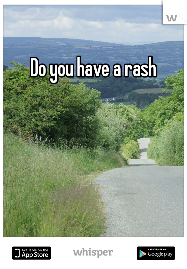 Do you have a rash