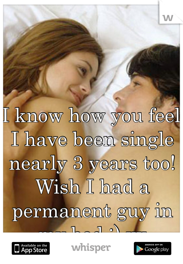 I know how you feel I have been single nearly 3 years too! Wish I had a permanent guy in my bed :) xx 