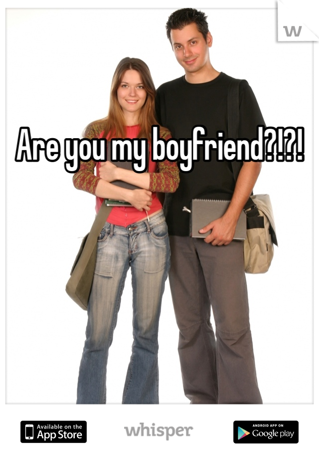 Are you my boyfriend?!?!