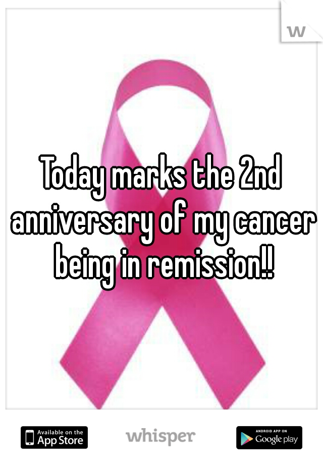 Today marks the 2nd anniversary of my cancer being in remission!!