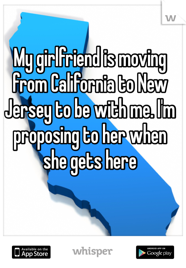 My girlfriend is moving from California to New Jersey to be with me. I'm proposing to her when she gets here