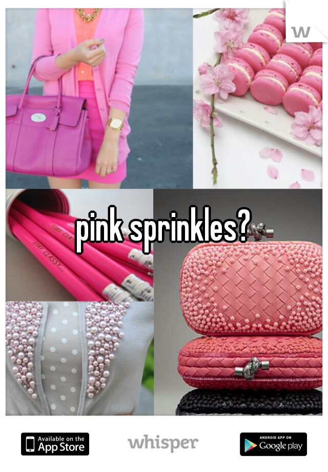 pink sprinkles? 