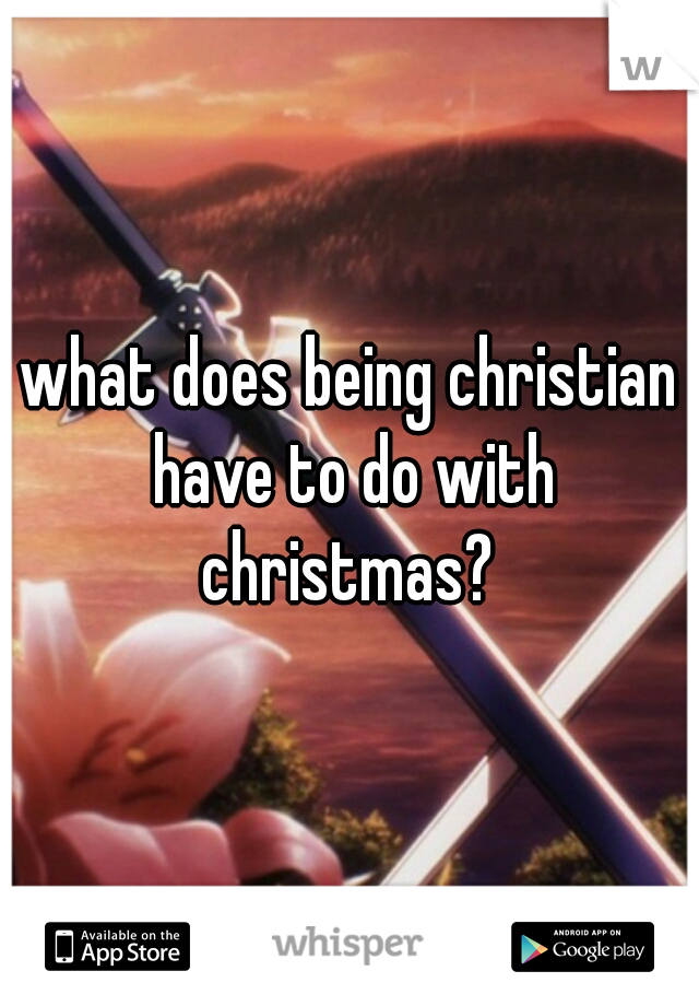 what does being christian have to do with christmas? 