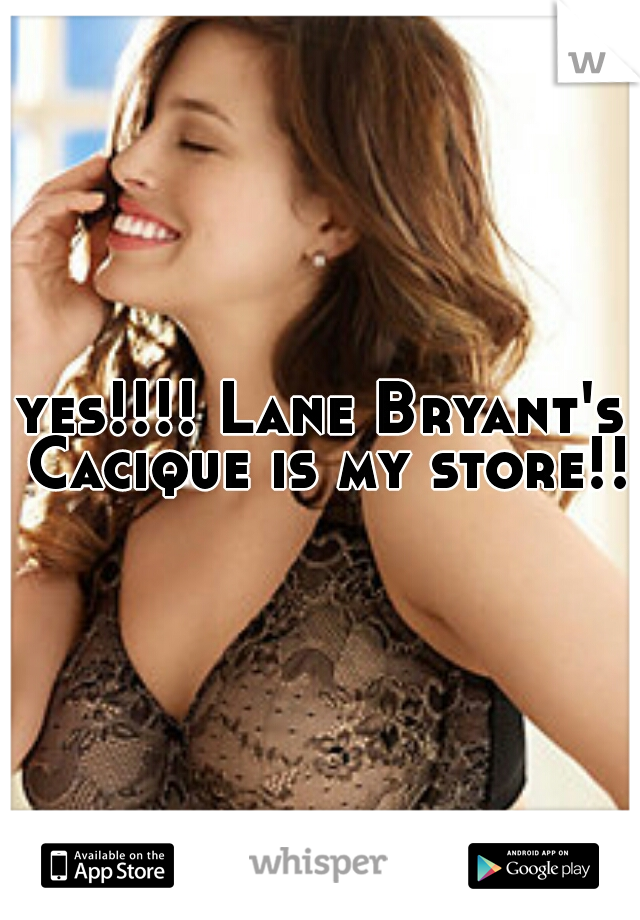 yes!!!! Lane Bryant's Cacique is my store!!