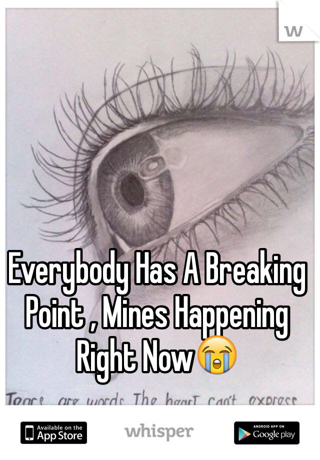 Everybody Has A Breaking Point , Mines Happening Right Now😭