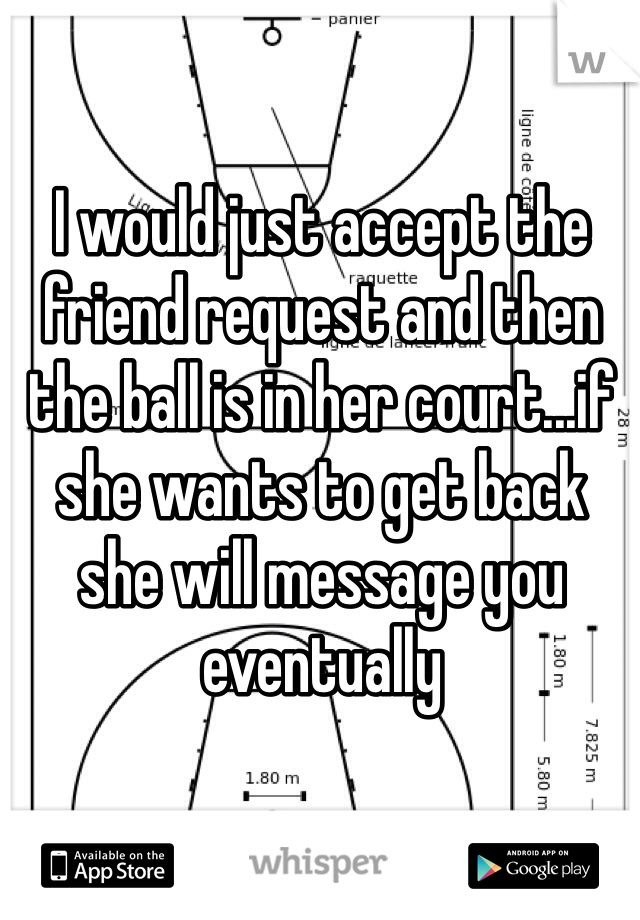 I would just accept the friend request and then the ball is in her court...if she wants to get back she will message you eventually