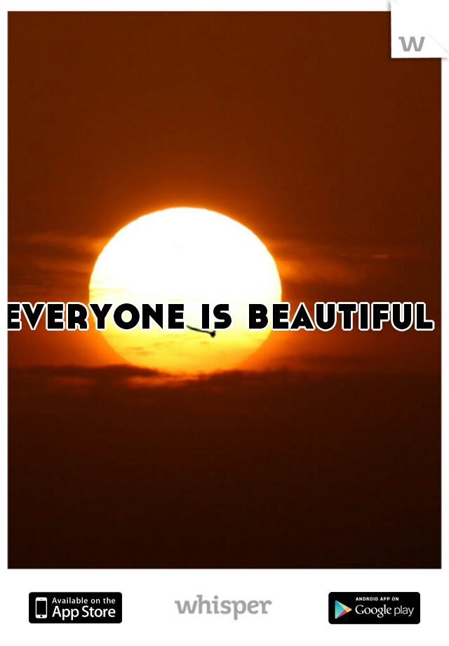 everyone is beautiful 