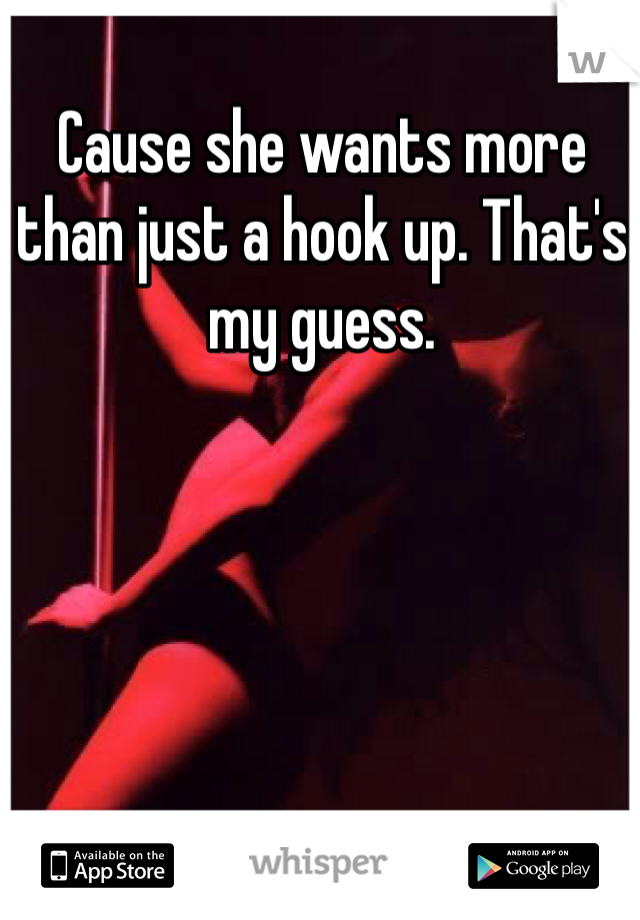 Cause she wants more than just a hook up. That's my guess.