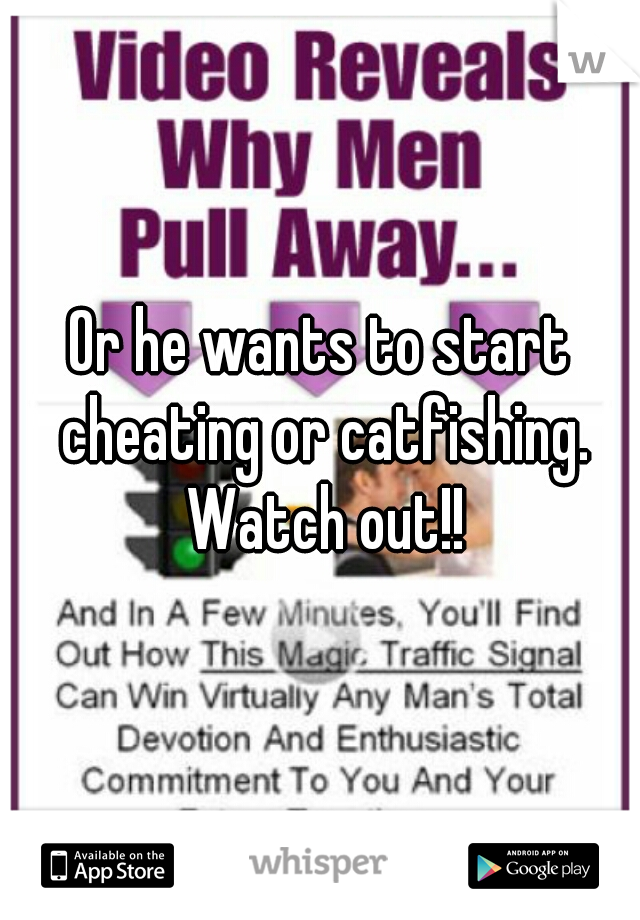 Or he wants to start cheating or catfishing. Watch out!!