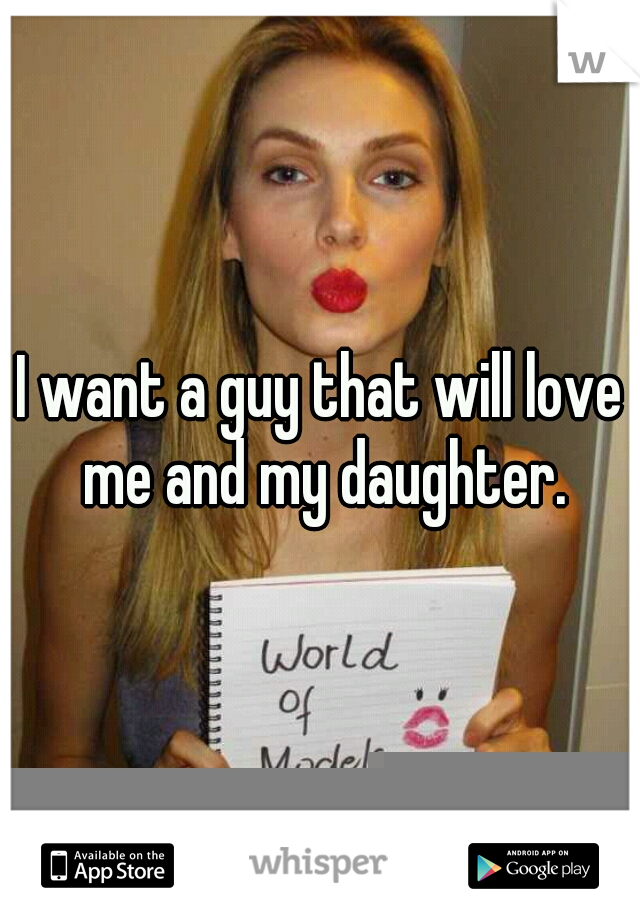 I want a guy that will love me and my daughter.