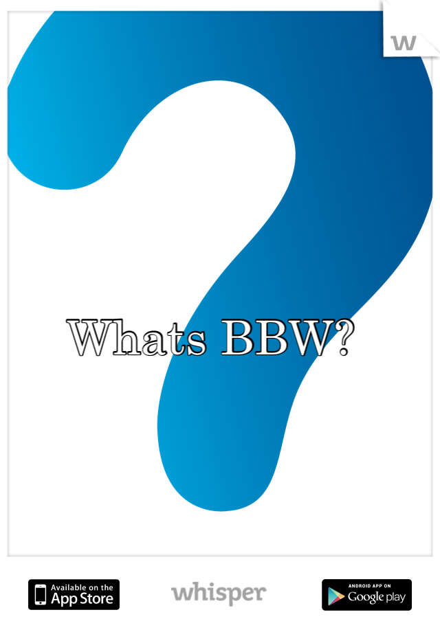 Whats BBW?