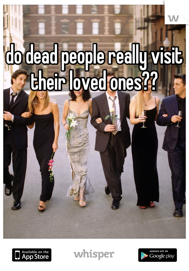 do dead people really visit their loved ones??