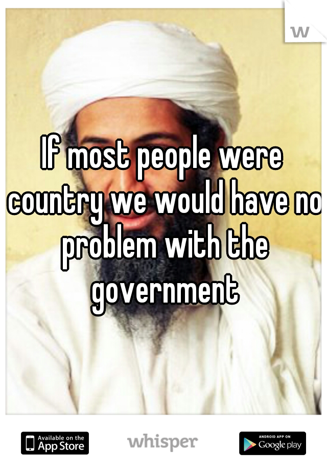 If most people were country we would have no problem with the government