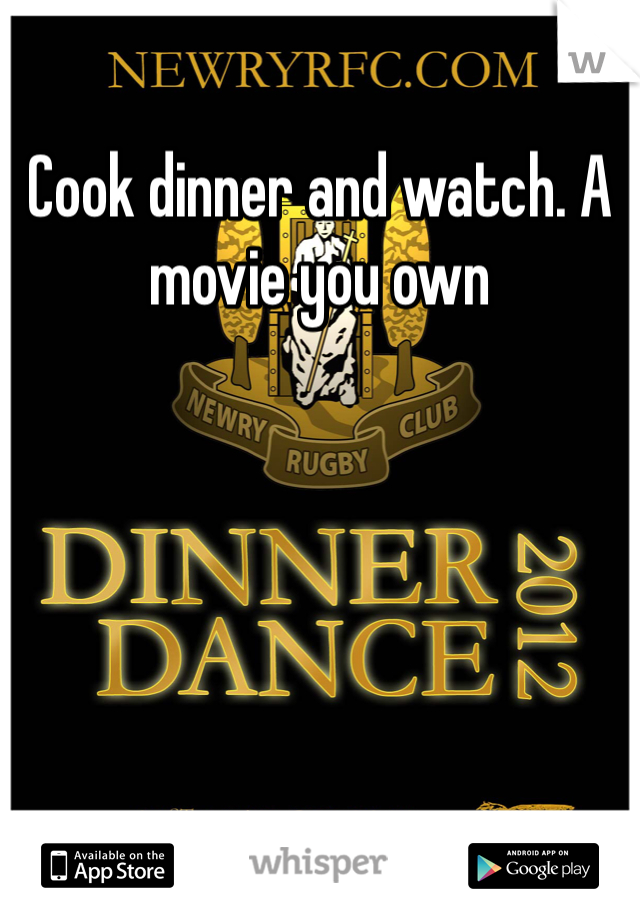 Cook dinner and watch. A movie you own