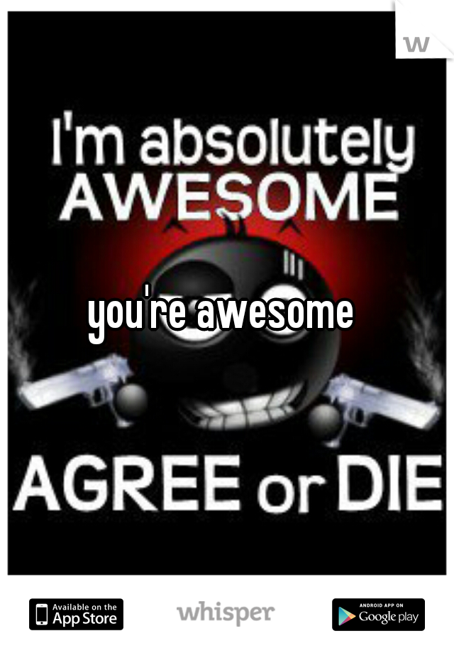 you're awesome 