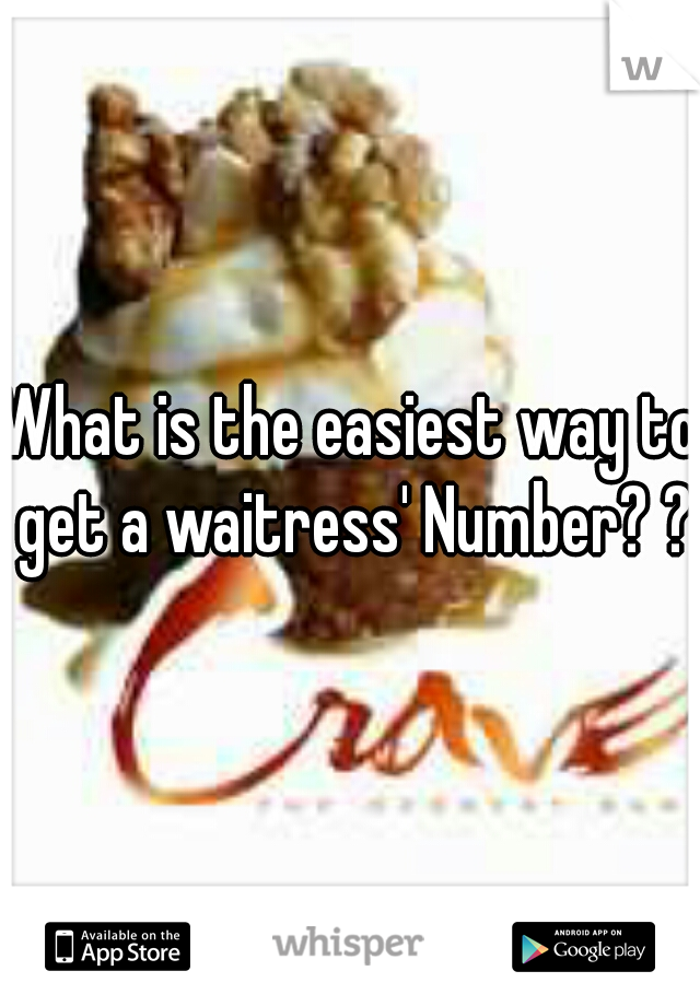 What is the easiest way to get a waitress' Number? ?