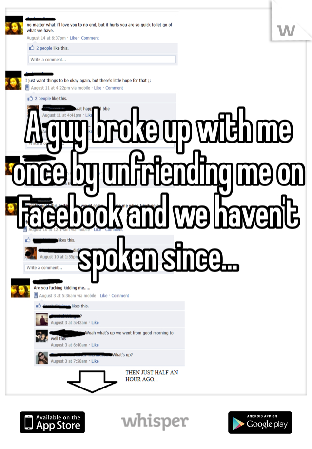 A guy broke up with me once by unfriending me on Facebook and we haven't spoken since...