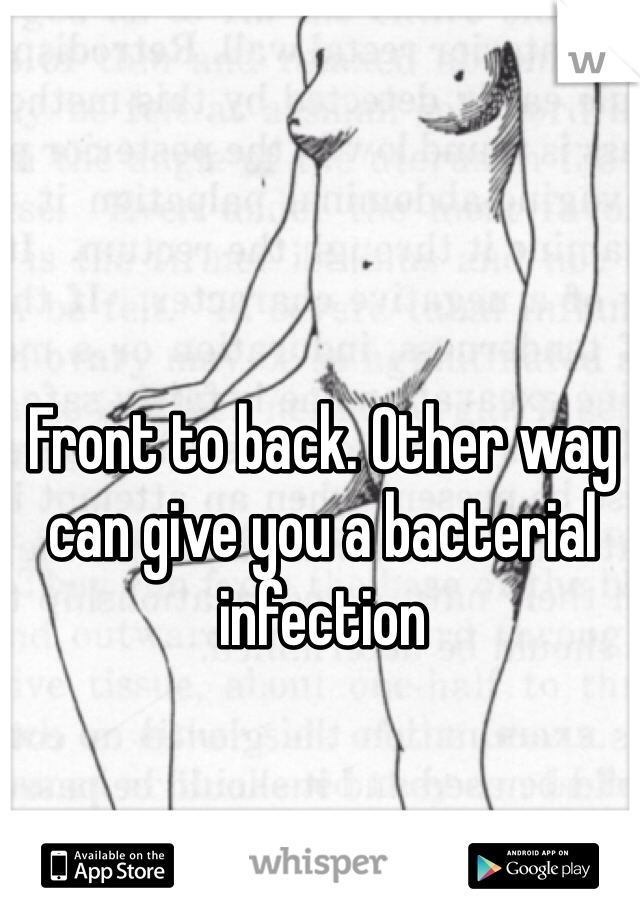 Front to back. Other way can give you a bacterial infection