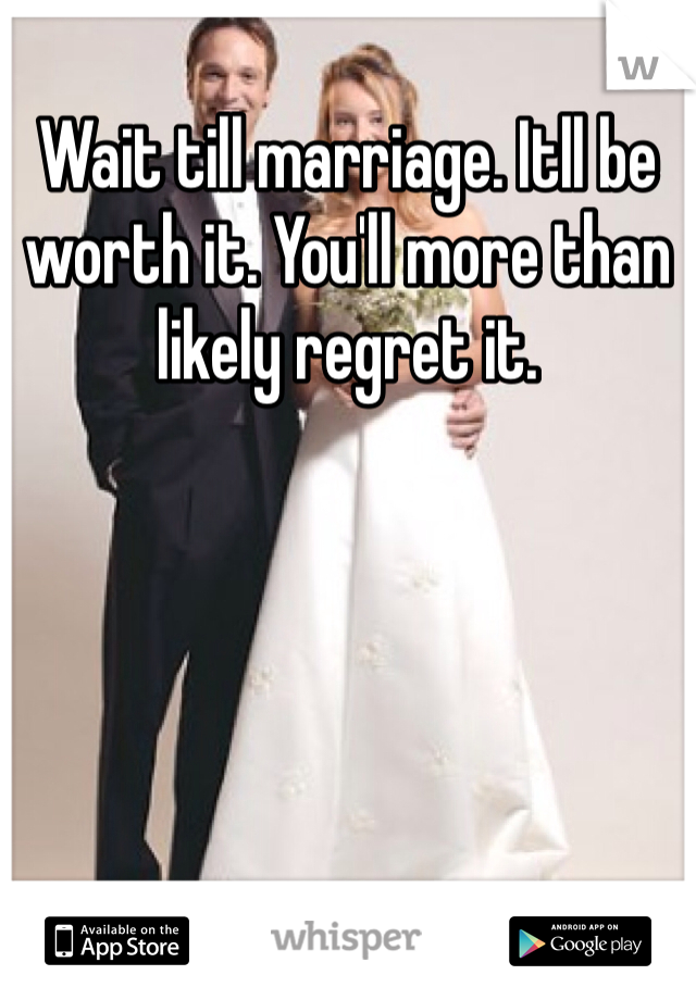 Wait till marriage. Itll be worth it. You'll more than likely regret it.