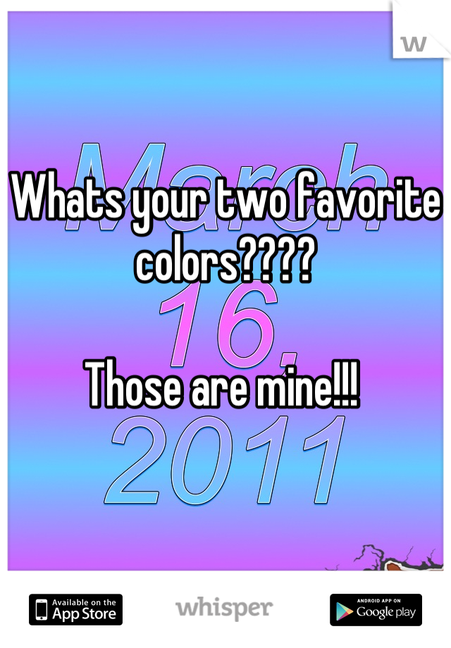 Whats your two favorite colors???? 

Those are mine!!! 