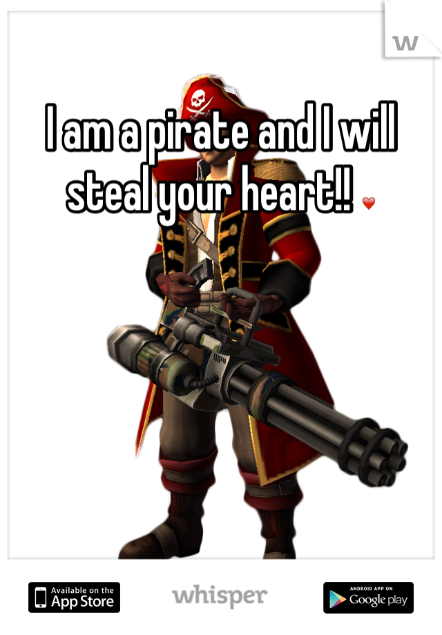 I am a pirate and I will steal your heart!! ❤