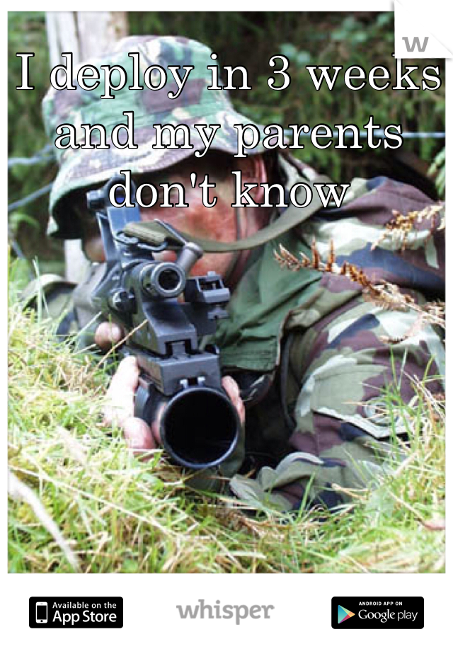 I deploy in 3 weeks and my parents don't know