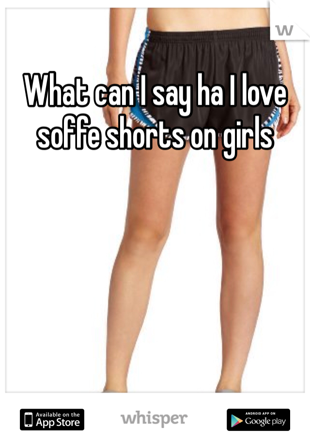 What can I say ha I love soffe shorts on girls 