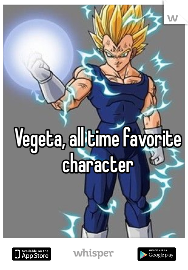 Vegeta, all time favorite character 