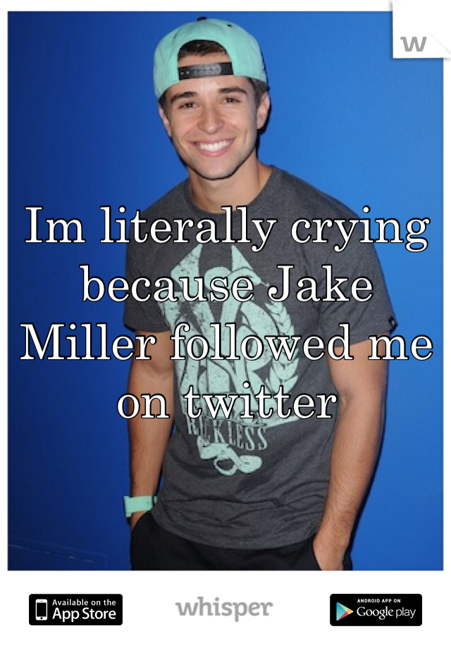 Im literally crying because Jake Miller followed me on twitter