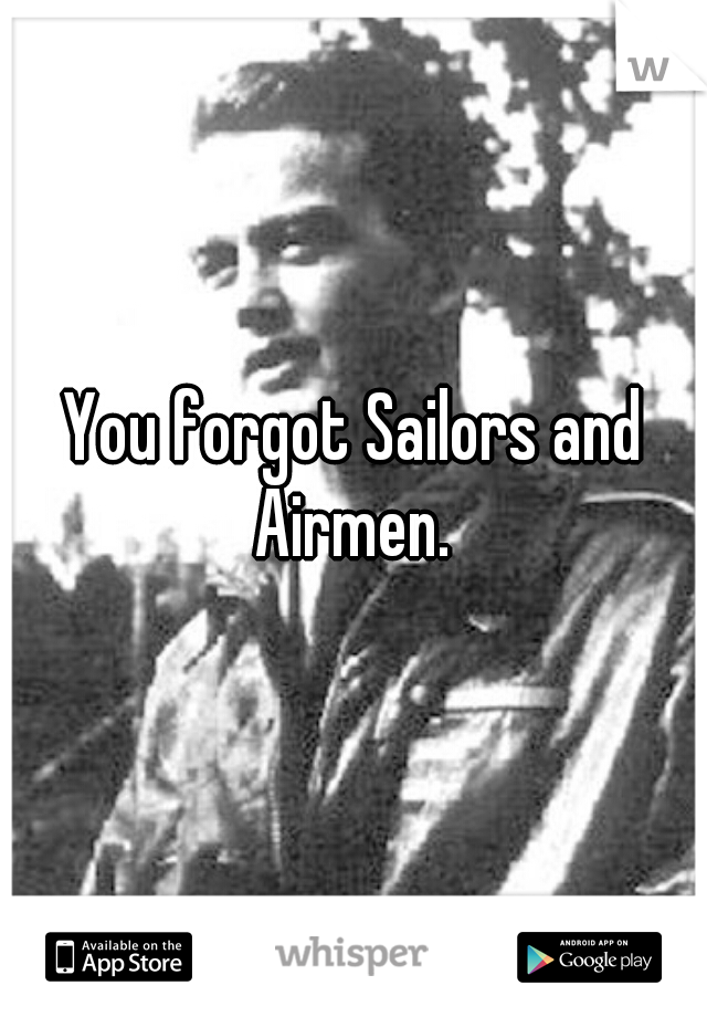You forgot Sailors and Airmen. 