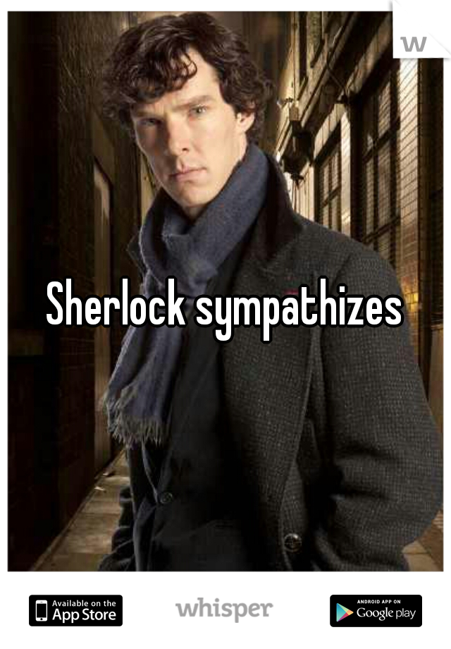 Sherlock sympathizes