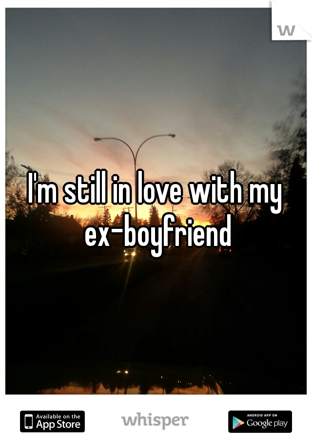 I'm still in love with my ex-boyfriend
