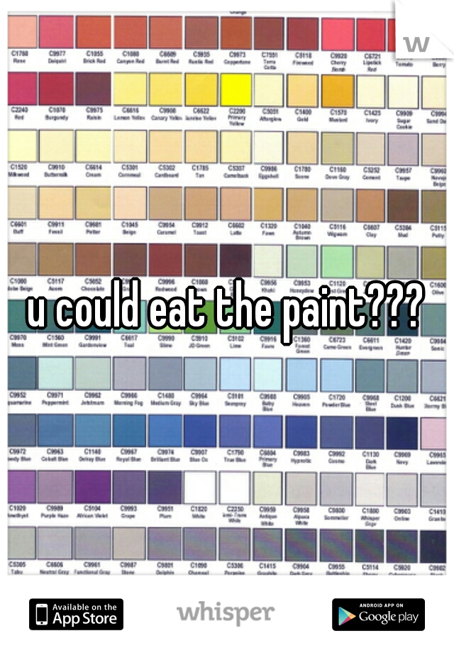 u could eat the paint???