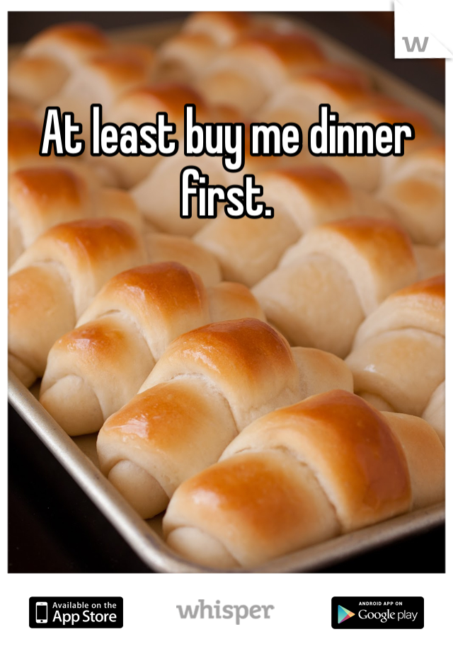 At least buy me dinner first.