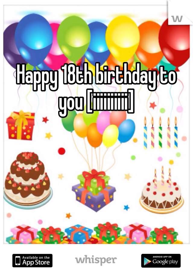 Happy 18th birthday to you [iiiiiiiiii]