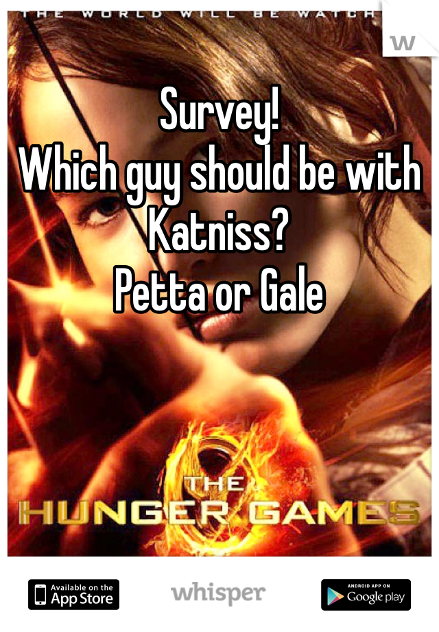 Survey!
Which guy should be with Katniss?
Petta or Gale