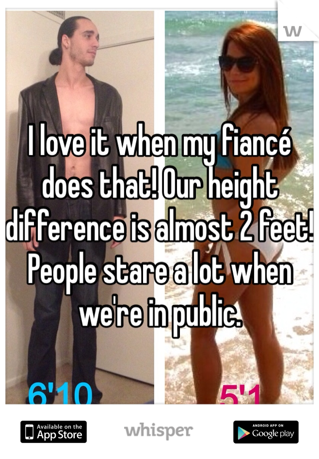 I love it when my fiancé does that! Our height difference is almost 2 feet! People stare a lot when we're in public. 