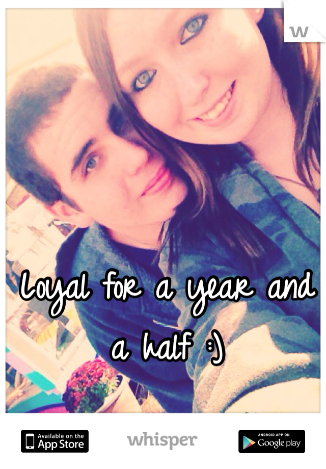 Loyal for a year and a half :) 