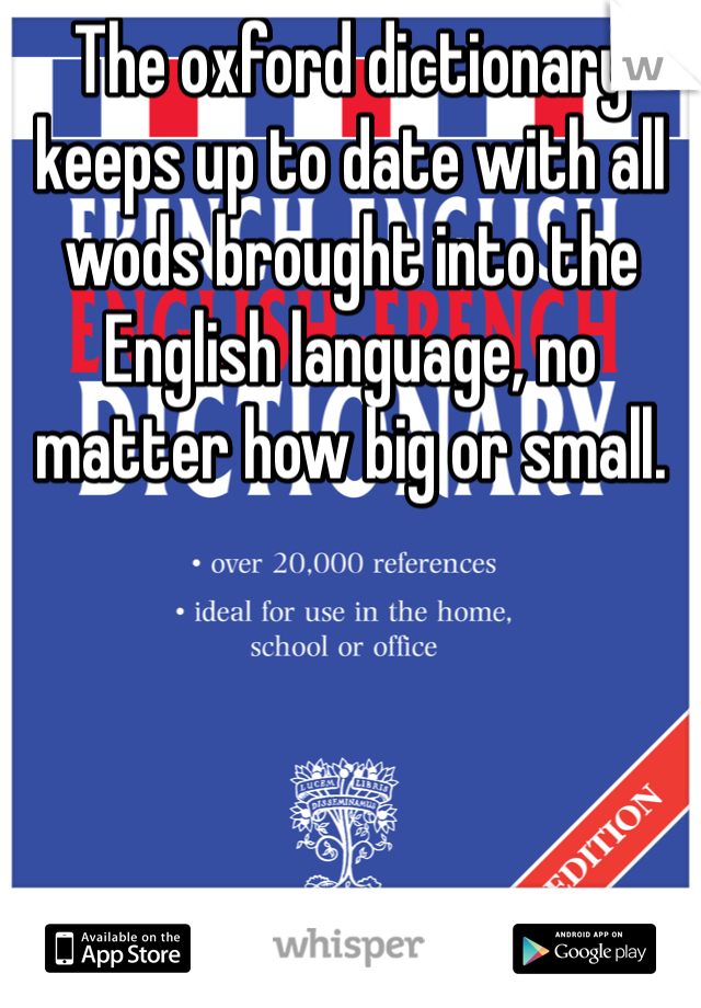 The oxford dictionary keeps up to date with all wods brought into the English language, no matter how big or small.