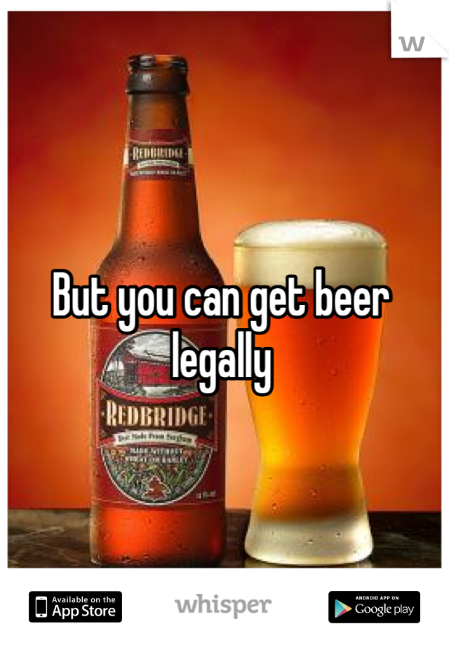 But you can get beer legally