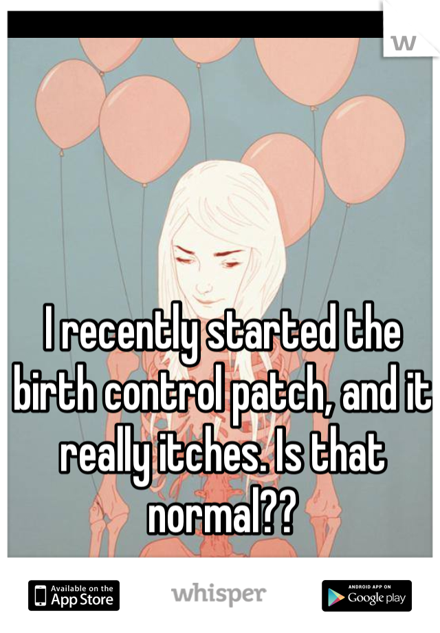 I recently started the birth control patch, and it really itches. Is that normal??