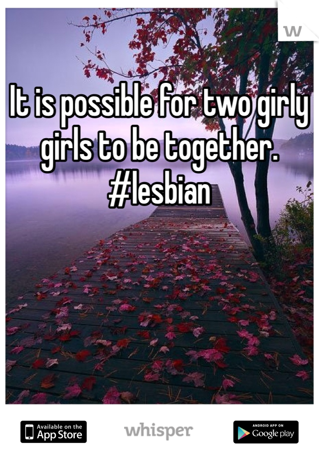 It is possible for two girly girls to be together. #lesbian 