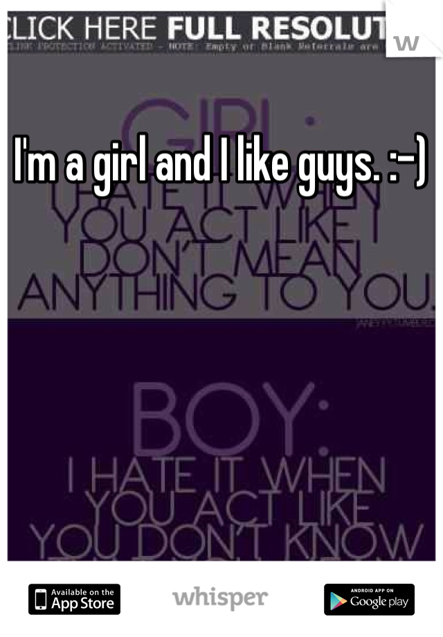 I'm a girl and I like guys. :-) 